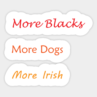 More Blacks More Dogs More Irish Sticker